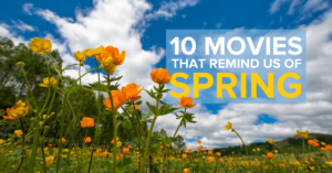 10 Movies That Remind Us of Spring